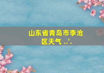 山东省青岛市李沧区天气 ..'.